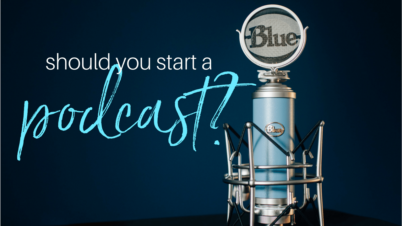 Should You Start a Podcast? Things to Consider for YOUR business!